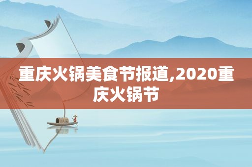 重庆火锅美食节报道,2020重庆火锅节