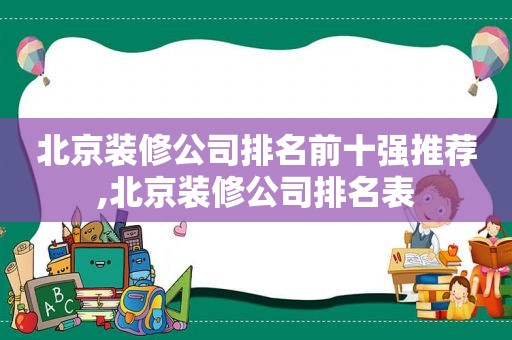 北京装修公司排名前十强推荐,北京装修公司排名表