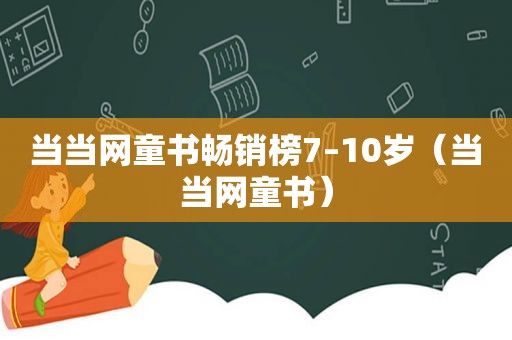 当当网童书畅销榜7–10岁（当当网童书）