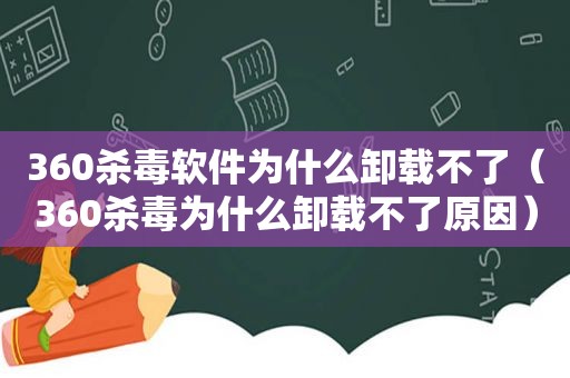 360杀毒软件为什么卸载不了（360杀毒为什么卸载不了原因）