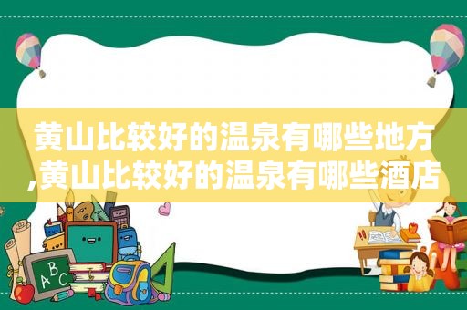 黄山比较好的温泉有哪些地方,黄山比较好的温泉有哪些酒店