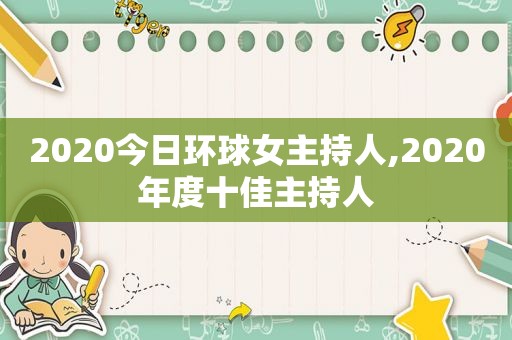 2020今日环球女主持人,2020年度十佳主持人