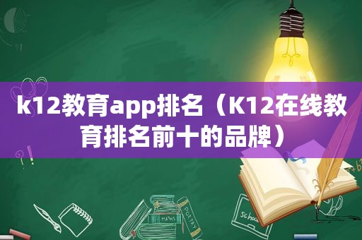 k12教育app排名（K12在线教育排名前十的品牌）