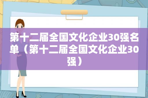 第十二届全国文化企业30强名单（第十二届全国文化企业30强）