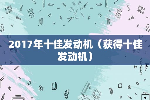 2017年十佳发动机（获得十佳发动机）