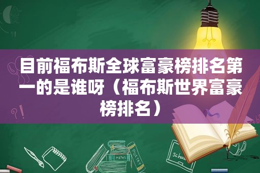 目前福布斯全球富豪榜排名第一的是谁呀（福布斯世界富豪榜排名）