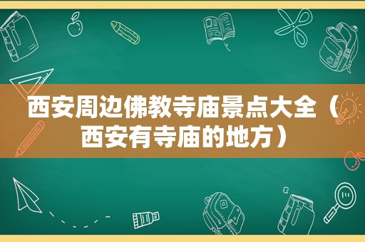 西安周边佛教寺庙景点大全（西安有寺庙的地方）