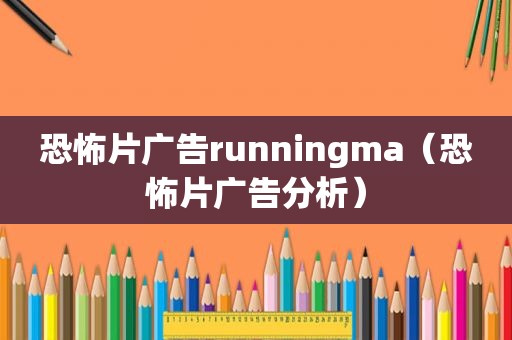 恐怖片广告runningma（恐怖片广告分析）