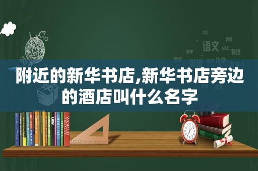 附近的新华书店,新华书店旁边的酒店叫什么名字