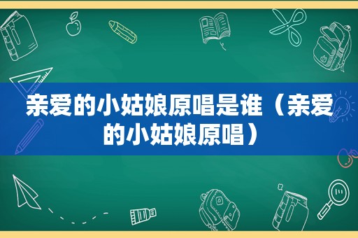 亲爱的小姑娘原唱是谁（亲爱的小姑娘原唱）