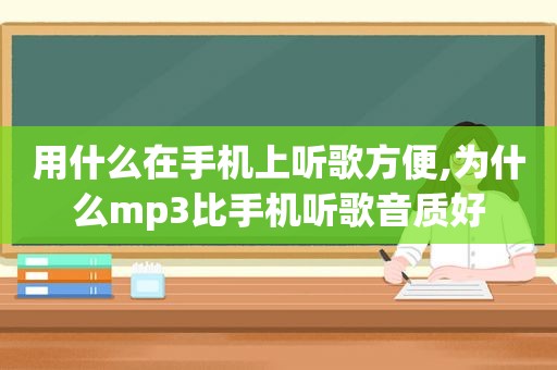 用什么在手机上听歌方便,为什么mp3比手机听歌音质好