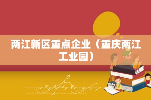 两江新区重点企业（重庆两江工业园）