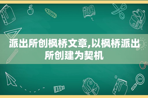 派出所创枫桥文章,以枫桥派出所创建为契机