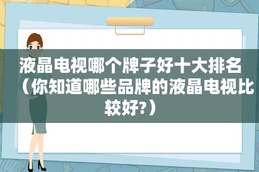 液晶电视哪个牌子好十大排名（你知道哪些品牌的液晶电视比较好?）