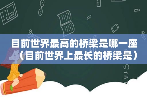 目前世界最高的桥梁是哪一座（目前世界上最长的桥梁是）