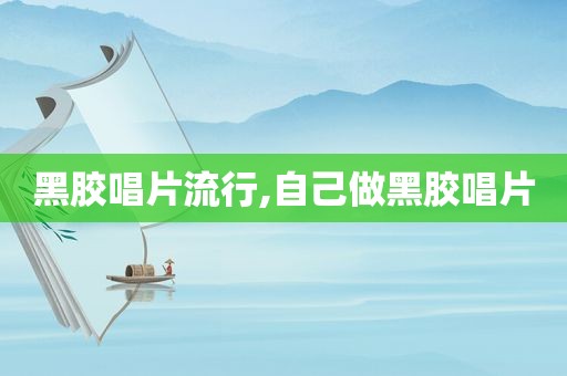 黑胶唱片流行,自己做黑胶唱片