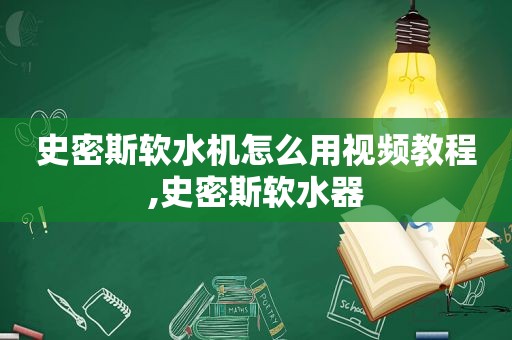 史密斯软水机怎么用视频教程,史密斯软水器