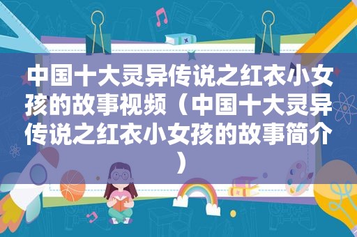 中国十大灵异传说之红衣小女孩的故事视频（中国十大灵异传说之红衣小女孩的故事简介）