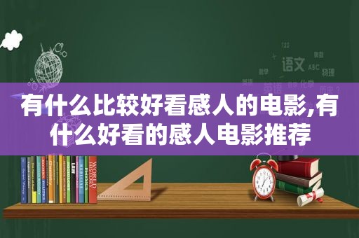 有什么比较好看感人的电影,有什么好看的感人电影推荐