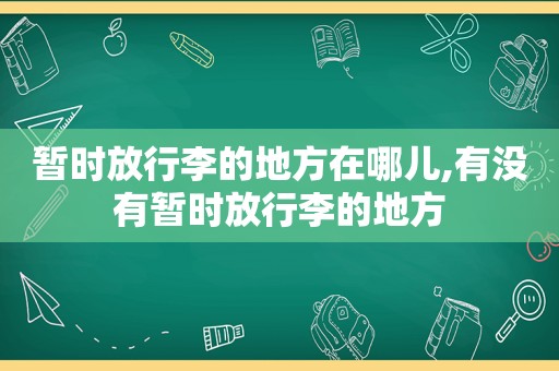 暂时放行李的地方在哪儿,有没有暂时放行李的地方