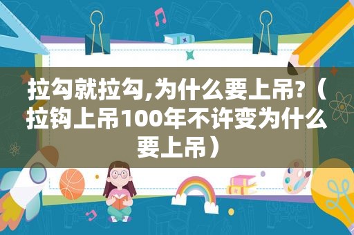 拉勾就拉勾,为什么要上吊?（拉钩上吊100年不许变为什么要上吊）