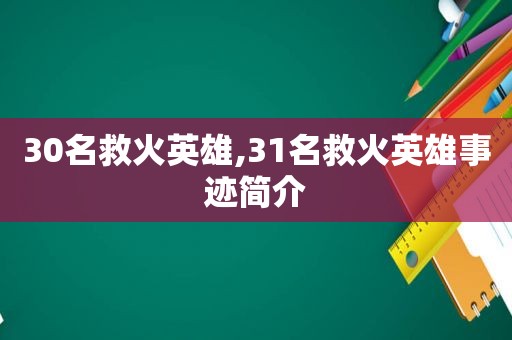 30名救火英雄,31名救火英雄事迹简介