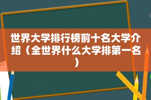 世界大学排行榜前十名大学介绍（全世界什么大学排第一名）