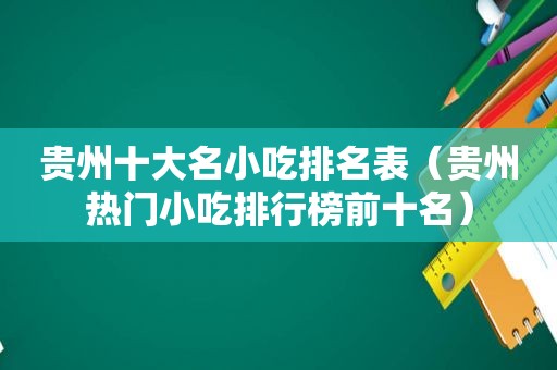 贵州十大名小吃排名表（贵州热门小吃排行榜前十名）