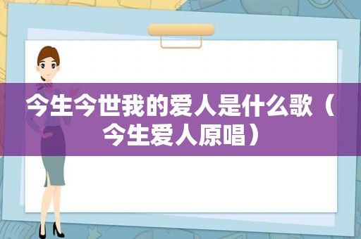 今生今世我的爱人是什么歌（今生爱人原唱）