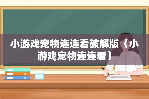 小游戏宠物连连看绿色版（小游戏宠物连连看）