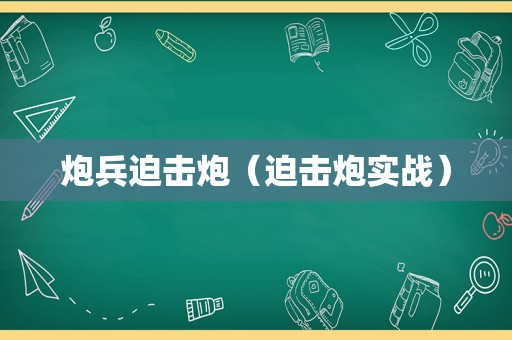 炮兵迫击炮（迫击炮实战）