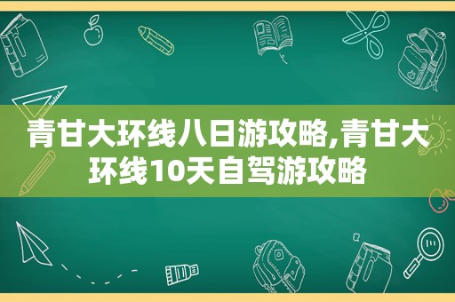 青甘大环线八日游攻略,青甘大环线10天自驾游攻略