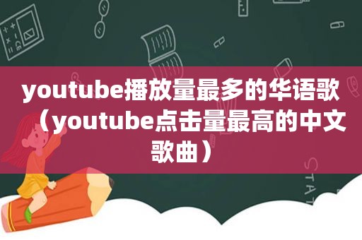  *** 播放量最多的华语歌（ *** 点击量最高的中文歌曲）