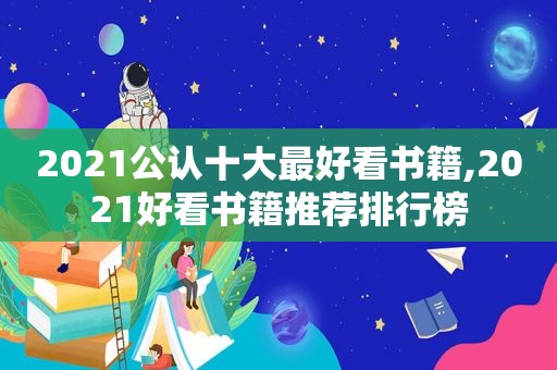 2021公认十大最好看书籍,2021好看书籍推荐排行榜