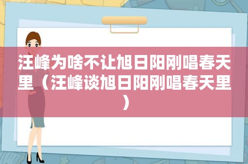 汪峰为啥不让旭日阳刚唱春天里（汪峰谈旭日阳刚唱春天里）