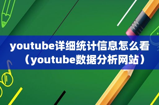  *** 详细统计信息怎么看（ *** 数据分析网站）