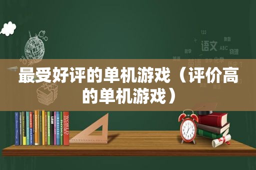 最受好评的单机游戏（评价高的单机游戏）