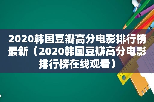 2020韩国豆瓣高分电影排行榜最新（2020韩国豆瓣高分电影排行榜在线观看）