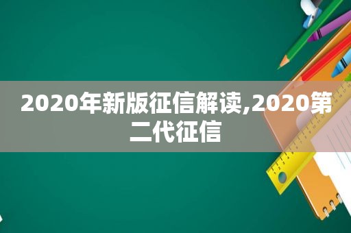 2020年新版征信解读,2020第二代征信