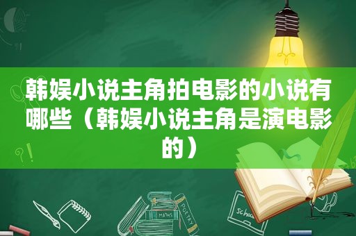 韩娱小说主角拍电影的小说有哪些（韩娱小说主角是演电影的）