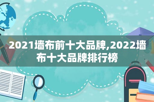 2021墙布前十大品牌,2022墙布十大品牌排行榜