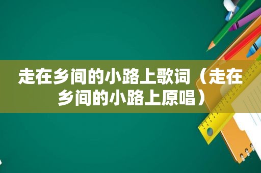 走在乡间的小路上歌词（走在乡间的小路上原唱）