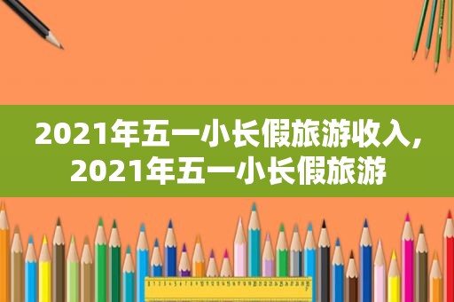 2021年五一小长假旅游收入,2021年五一小长假旅游