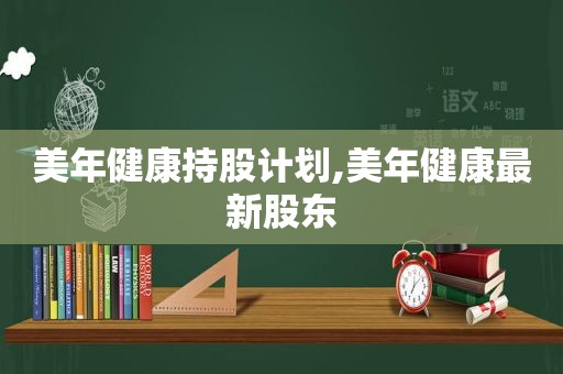 美年健康持股计划,美年健康最新股东