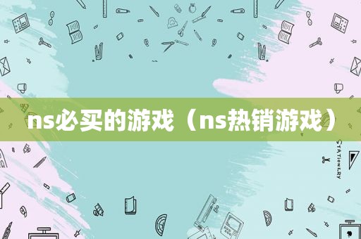 ns必买的游戏（ns热销游戏）