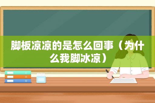 脚板凉凉的是怎么回事（为什么我脚冰凉）