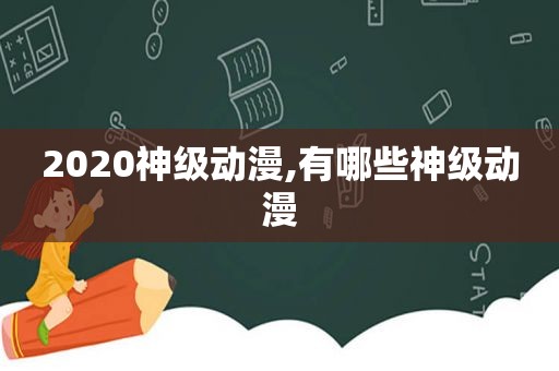 2020神级动漫,有哪些神级动漫