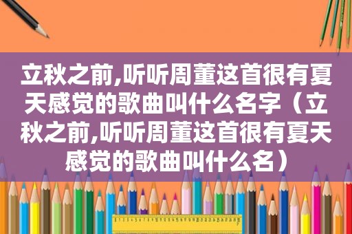 立秋之前,听听周董这首很有夏天感觉的歌曲叫什么名字（立秋之前,听听周董这首很有夏天感觉的歌曲叫什么名）