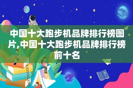 中国十大跑步机品牌排行榜图片,中国十大跑步机品牌排行榜前十名