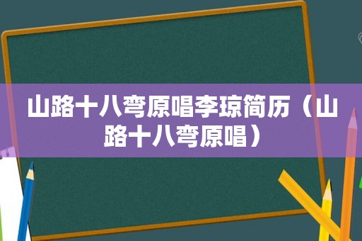 山路十八弯原唱李琼简历（山路十八弯原唱）